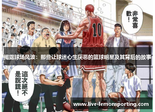揭露球场风波：那些让球迷心生厌恶的篮球明星及其背后的故事