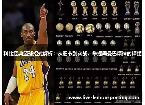科比经典篮球招式解析：从细节到实战，掌握黑曼巴精神的精髓