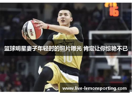 篮球明星妻子年轻时的照片曝光 肯定让你惊艳不已