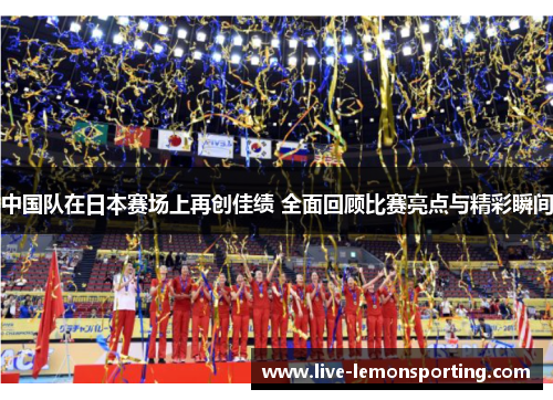 中国队在日本赛场上再创佳绩 全面回顾比赛亮点与精彩瞬间